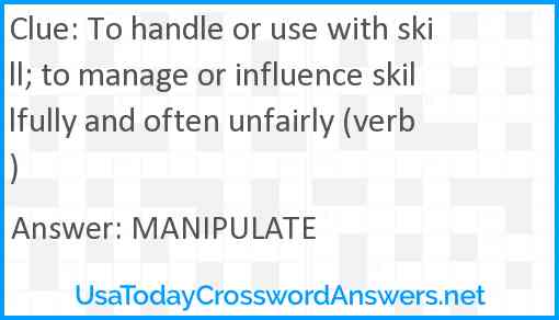 To handle or use with skill; to manage or influence skillfully and often unfairly (verb) Answer
