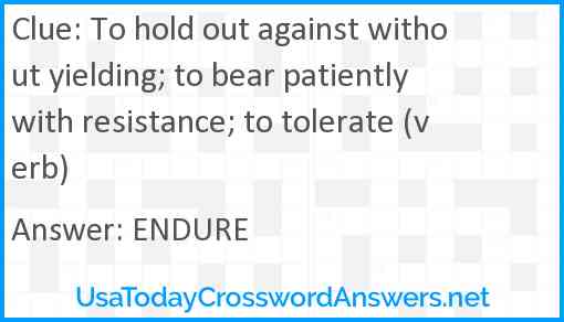 To hold out against without yielding; to bear patiently with resistance; to tolerate (verb) Answer