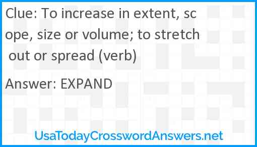 To increase in extent, scope, size or volume; to stretch out or spread (verb) Answer