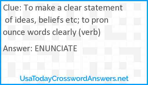 To make a clear statement of ideas, beliefs etc; to pronounce words clearly (verb) Answer