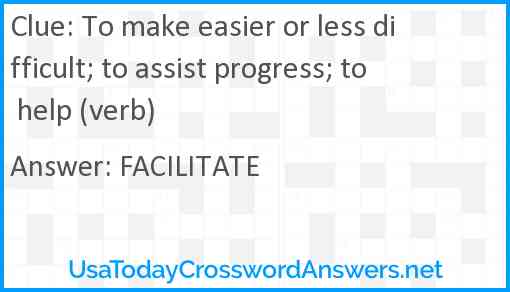 To make easier or less difficult; to assist progress; to help (verb) Answer