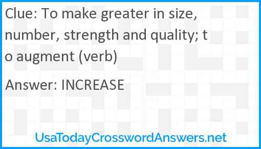 To make greater in size, number, strength and quality; to augment (verb) Answer