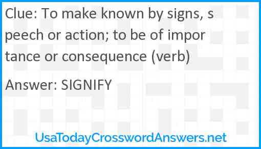 To make known by signs, speech or action; to be of importance or consequence (verb) Answer