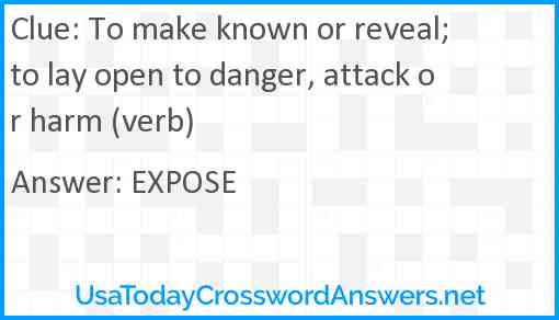 To make known or reveal; to lay open to danger, attack or harm (verb) Answer