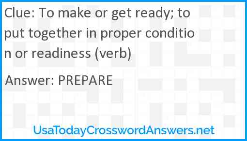 To make or get ready; to put together in proper condition or readiness (verb) Answer