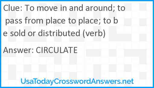 To move in and around; to pass from place to place; to be sold or distributed (verb) Answer