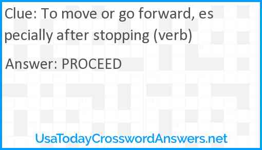 To move or go forward, especially after stopping (verb) Answer