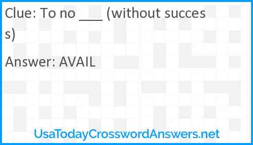 To no ___ (without success) Answer