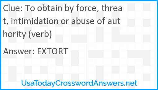 To obtain by force, threat, intimidation or abuse of authority (verb) Answer