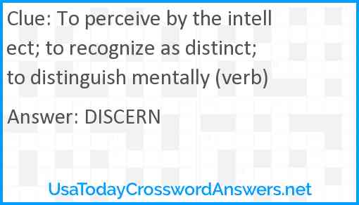 To perceive by the intellect; to recognize as distinct; to distinguish mentally (verb) Answer