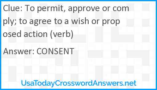 To permit, approve or comply; to agree to a wish or proposed action (verb) Answer