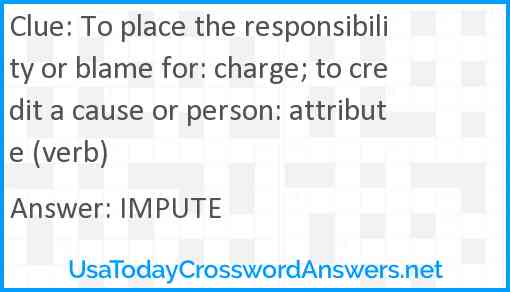 To place the responsibility or blame for: charge; to credit a cause or person: attribute (verb) Answer