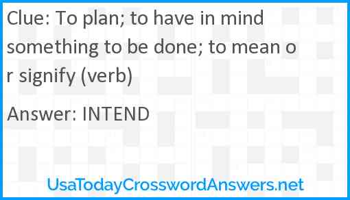 To plan; to have in mind something to be done; to mean or signify (verb) Answer