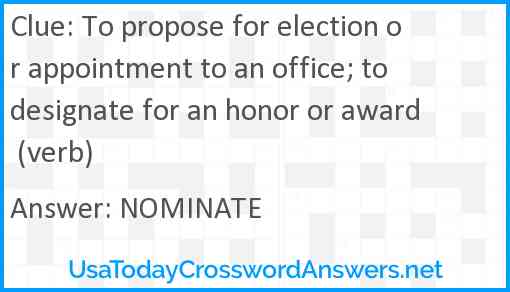 To propose for election or appointment to an office; to designate for an honor or award (verb) Answer