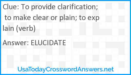 To provide clarification; to make clear or plain; to explain (verb) Answer
