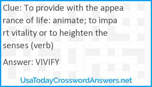 To provide with the appearance of life: animate; to impart vitality or to heighten the senses (verb) Answer
