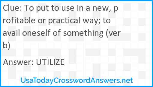 To put to use in a new, profitable or practical way; to avail oneself of something (verb) Answer
