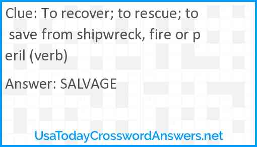 To recover; to rescue; to save from shipwreck, fire or peril (verb) Answer