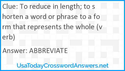 To reduce in length; to shorten a word or phrase to a form that represents the whole (verb) Answer