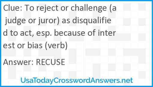 To reject or challenge (a judge or juror) as disqualified to act, esp. because of interest or bias (verb) Answer