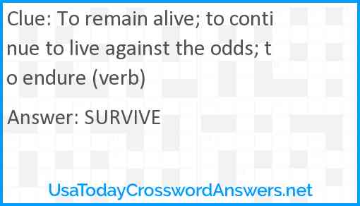To remain alive; to continue to live against the odds; to endure (verb) Answer