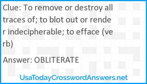 To remove or destroy all traces of; to blot out or render indecipherable; to efface (verb) Answer