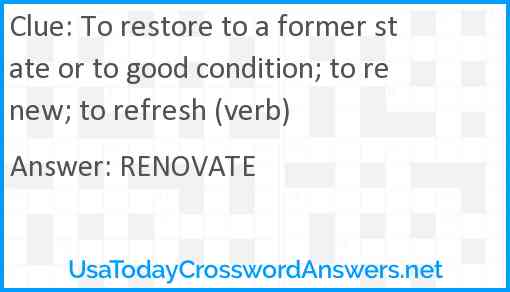 To restore to a former state or to good condition; to renew; to refresh (verb) Answer