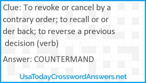 To revoke or cancel by a contrary order; to recall or order back; to reverse a previous decision (verb) Answer