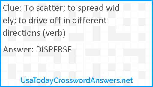 To scatter; to spread widely; to drive off in different directions (verb) Answer