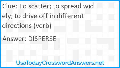To scatter; to spread widely; to drive off in different directions (verb) Answer