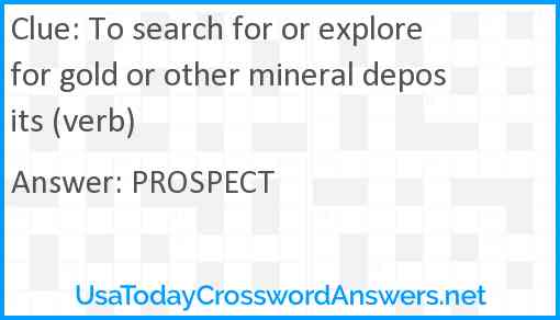 To search for or explore for gold or other mineral deposits (verb) Answer