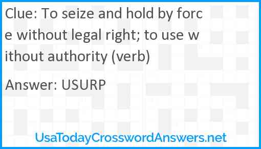 To seize and hold by force without legal right; to use without authority (verb) Answer