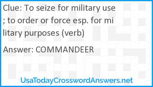 To seize for military use; to order or force esp. for military purposes (verb) Answer