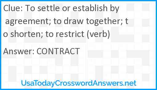 To settle or establish by agreement; to draw together; to shorten; to restrict (verb) Answer