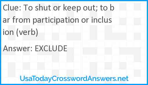 To shut or keep out; to bar from participation or inclusion (verb) Answer