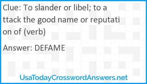 To slander or libel; to attack the good name or reputation of (verb) Answer