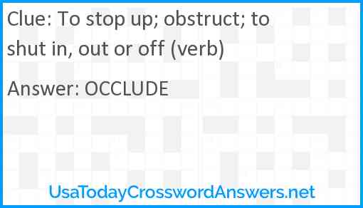 To stop up; obstruct; to shut in, out or off (verb) Answer
