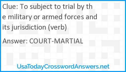 To subject to trial by the military or armed forces and its jurisdiction (verb) Answer