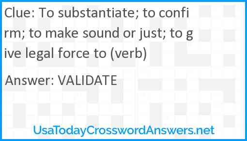 To substantiate; to confirm; to make sound or just; to give legal force to (verb) Answer