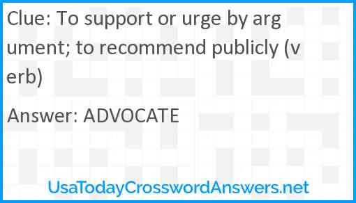 To support or urge by argument; to recommend publicly (verb) Answer