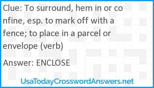 To surround, hem in or confine, esp. to mark off with a fence; to place in a parcel or envelope (verb) Answer
