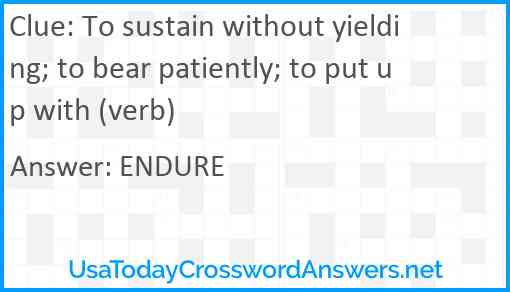 To sustain without yielding; to bear patiently; to put up with (verb) Answer