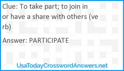 To take part; to join in or have a share with others (verb) Answer