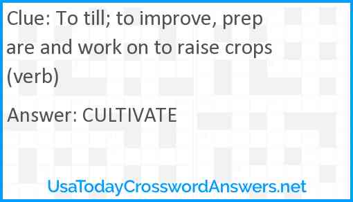 To till; to improve, prepare and work on to raise crops (verb) Answer