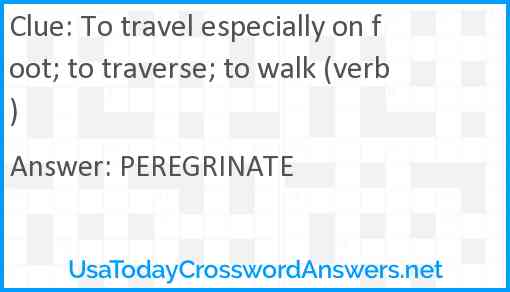 To travel especially on foot; to traverse; to walk (verb) Answer