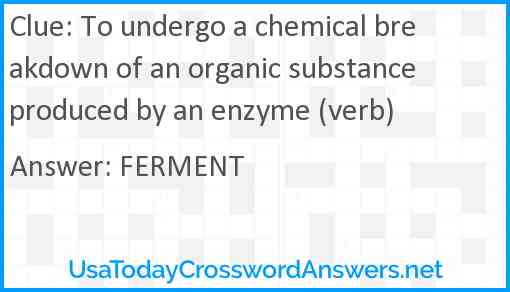 To undergo a chemical breakdown of an organic substance produced by an enzyme (verb) Answer