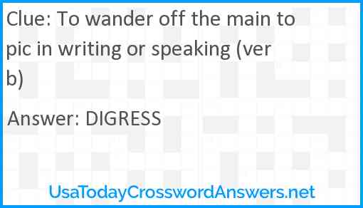 To wander off the main topic in writing or speaking (verb) Answer