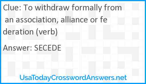 To withdraw formally from an association, alliance or federation (verb) Answer