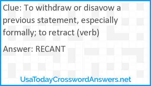 To withdraw or disavow a previous statement, especially formally; to retract (verb) Answer