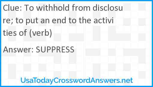 To withhold from disclosure; to put an end to the activities of (verb) Answer